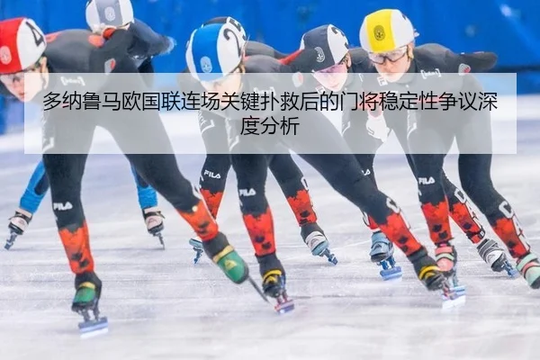 多纳鲁马欧国联连场关键扑救后的门将稳定性争议深度分析